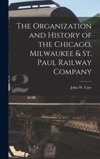 The Organization and History of the Chicago, Milwaukee & St. Paul Railway