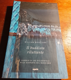 IL BUDDISTA RILUTTANTE_William Woollard_ed.Esperia_2009_prima edizione