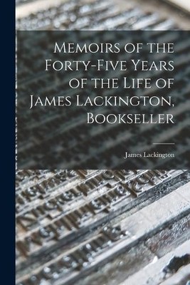 James Lackingto Memoirs of the Forty-five Years of the Life of Jam (Taschenbuch)
