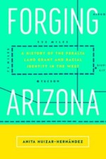 Forging Arizona : A History of the Peralta Land Grant and Racial Identity in ...