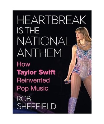 Heartbreak is the National Anthem: How Taylor Swift Reinvented Pop Music: How Ta