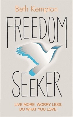 Freedom Seeker: Live More. Worry Less. Do What You Love. by Kempton, Beth Book