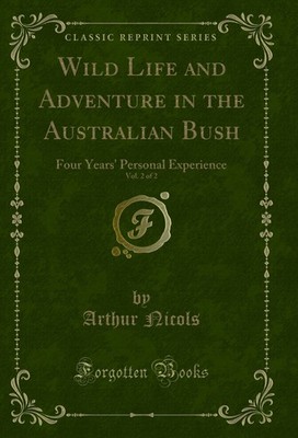 Wild Life and Adventure in the Australian Bush, Vol. 2 of 2 (Classic Reprint)
