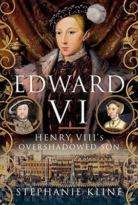 Edward VI: Henry VIII's Overshadowed Son by Stephanie Kline Hardback Book The