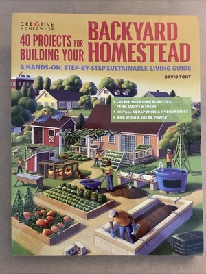 40 Projects for Building Your Backyard Homestead : A Hands-On, Step-by-Step...
