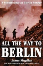 All the Way to Berlin : A Paratrooper at War in Europe Hardcover