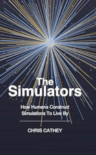 THE SIMULATORS: HOW HUMANS CONSTRUCT SIMULATIONS TO LIVE BY