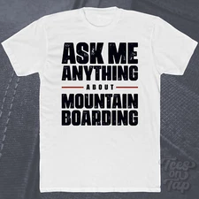 ASK ME ANYTHING ABOUT MOUNTAIN BOARDING T-SHIRT board sports outdoor extreme