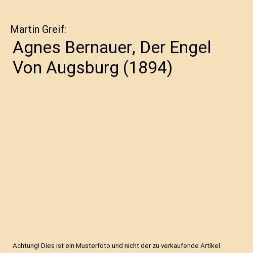 Agnes Bernauer, Der Engel Von Augsburg (1894), Martin Greif - Martin Greif