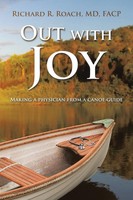 Out With Joy Making A Physician From A Canoe Guide Richard R. Roach Md Facp Buch