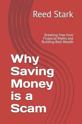 Why Saving Money is a Scam: Breaking Free from Financial Myths and Building Real