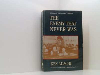 The Enemy that Never Was: A History of the Japanese Canadians Adachi, Ken: