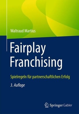 Fairplay Franchising : Spielregeln für partnerschaftlichen Erfolg. Martius, Walt
