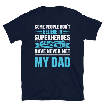 Some People Don t Believe in Superheroes My Dad Short-Sleeve Unisex T-Shirt