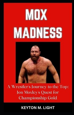 Mox Madness: ''A Wrestler's Journey to the Top: Jon Moxley's Quest for Championsh