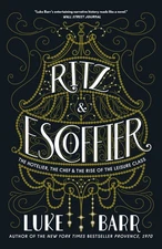 Ritz and Escoffier: The Hotelier, The Chef, and the Rise of the Leisure Clas...