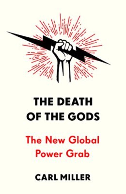 The Death of the Gods: The New Global Power Grab,Carl Miller