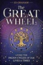 The Great Wheel: Living the Pagan Cycles of Our Lives & Times by Graham, Jo