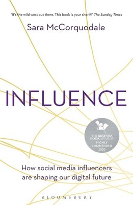 Influence: How social media influencers are shaping our digital future by Sara M