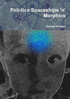 Poli-Tics Spaceships 'n' Morphics by George Howard Paperback Book