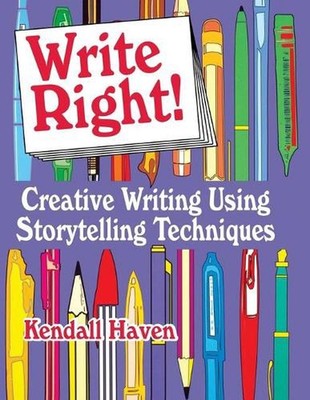 Write Right!: Creative Writing Using Storytelling Techniques by Kendall Haven (E