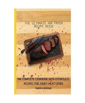 The Ultimate Air Fryer Recipe Book: The Complete Cookbook with Effortless Recipe
