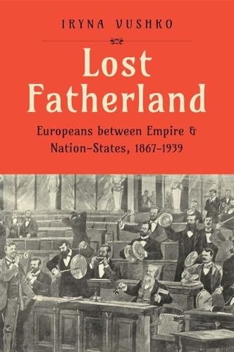 Lost Fatherland: Europeans between Empire and Nation-States, 1867-1939 by Iryna - Image 5