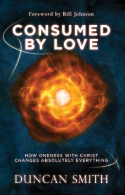 Consumed By Love: How Oneness With Christ Changes Absolutely Eve