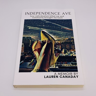 Independence Ave: How Individualism Killed Me and  A Memoir by Lauren Canaday PB