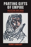 Parting Gifts of Empire Palestine And India At The Dawn of Decolonization Buch