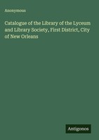 Anonymous | Catalogue Of The Library Of The Lyceum And Library Society, First...