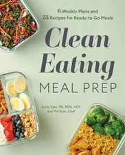 Clean Eating Meal Prep : 6 Weekly Plans and 75 Recipes for Ready-