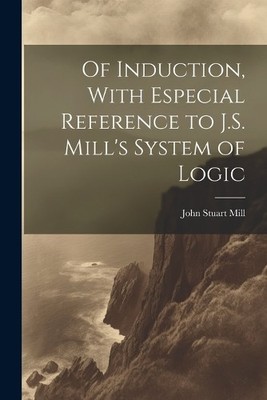 John Stuart Mil Of Induction, With Especial Reference to J.S. Mill (Taschenbuch)