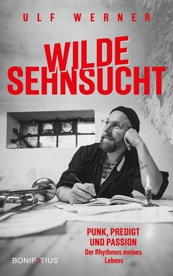 Wilde Sehnsucht Punk, Predigt und Passion   Der Rhythmus meines Lebens