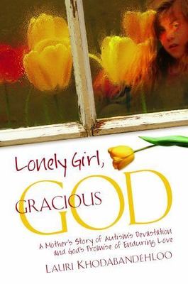 Lonely Girl, Gracious God: A Mother's Story of Autism's Devastation and God's...