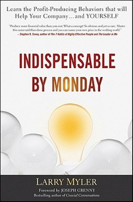 Indispensable by Monday : Learn the Profit-Producing Behaviors That Will Help...
