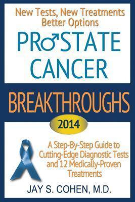 ''Prostate Cancer Breakthroughs 2014: New Tests, New Treatments, Better Options: