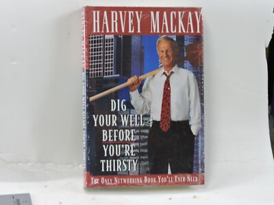 Dig Your Well Before You're Thirsty : The Only Networking Book You'll Ever Need