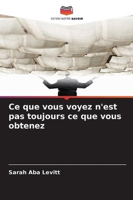 Ce que vous voyez n'est pas toujours ce que vous obtenez by Sarah Aba Levitt (Fr