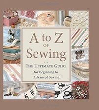 A to Z of Sewing: The Ultimate Guide for Beginning to Advanced Sewing