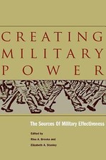 Creating Military Power : The Sources of Military Effectiveness by Elizabeth A.
