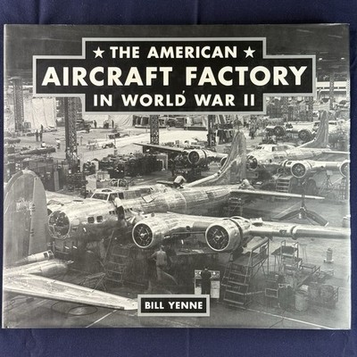 American Aircraft Factory in World War II by William Yenne (2006, Hardcover)