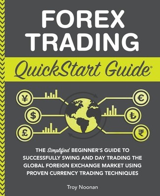 Forex Trading QuickStart Guide: The Simplified Beginner s Guide to Success...