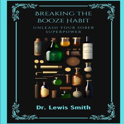 Breaking the Booze Habit Unleash Your Sober Superpower Dr. Lewis