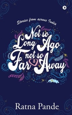 Not so Long Ago, Not so Far Away: Stories from across India by Ratna Pande