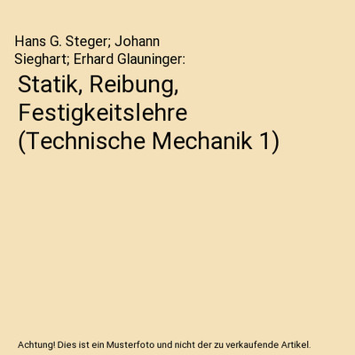 Statik, Reibung, Festigkeitslehre [Technische Mechanik 1], Hans G. Steger; Johan