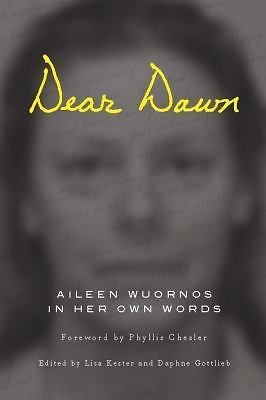 Dear Dawn : Aileen Wuornos in Her Own Words by Aileen Wuornos (2012, Trade ...