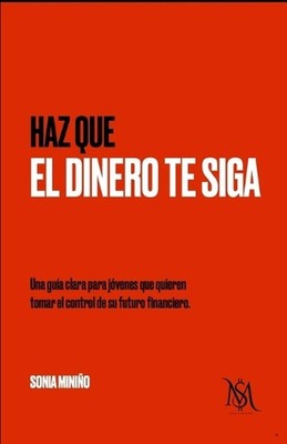 Haz que el dinero te siga: Una gu?a sin filtros para j?venes que quieren tomar e