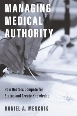 Managing Medical Authority | How Doctors Compete for Status and Create Knowledge