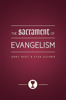 The Sacrament of Evangelism - paperback Root, Jerry|Guthrie, Stan|Dorsett, L...
